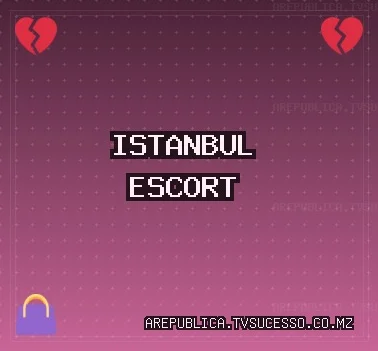 İstanbul Escort: Sarıyer Escort, Başakşehir Escort, Kartal Escort